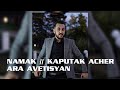 Ara Avetisyan - Namak | Kaputak acher // Ара Аветисян - Намак | Капутак ачер