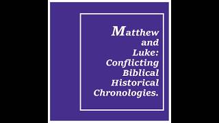 Matthew and Luke: Conflicting biblical historical chronologies.