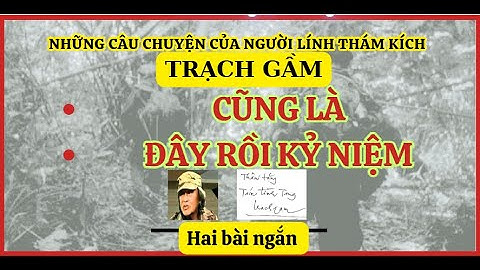 Hai câu chuyện của người lính thám kích Trạch Gầm - Cũng là và Đây rồi kỷ niệm