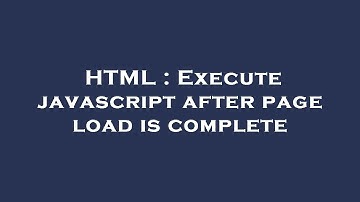 HTML : Execute javascript after page load is complete