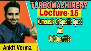 LECTURE 15 TURBOMACHINERY NUMERICALS ON SPECIFIC SPEED AND UNIT QUANTITIES