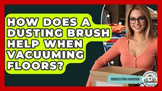 How Does A Dusting Brush Help When Vacuuming Floors? - Homekeeping Handbook