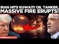 OIL SHIP SET ABLAZE! Iran Strikes Kuwaiti Oil Tanker Off Dubai, Global Energy Markets In Turmoil