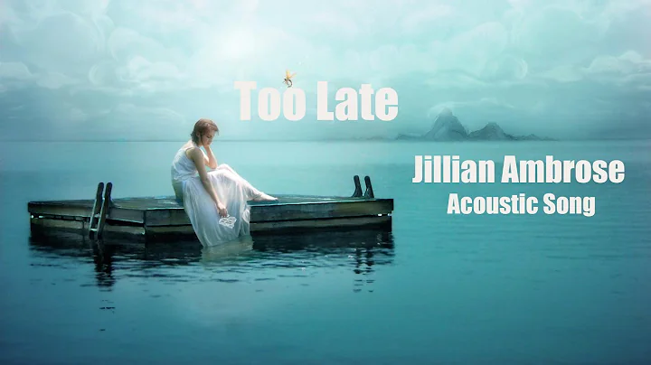 Too Late - Jillian Ambrose, Acoustic Song
