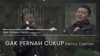 Denny Caknan - Gak Pernah Cukup - Mungkin ati sing tak wenehi durung cukup kanggo pengenmu (Lirik)