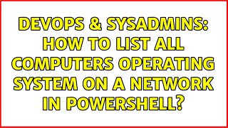 Famous DevOps & SysAdmins: How To List All Computers Operating System On A Network In Powershell? Profile