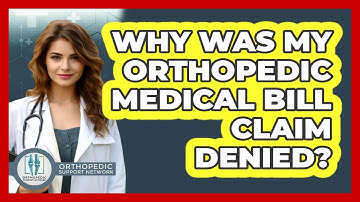 Why Was My Orthopedic Medical Bill Claim Denied? - Orthopedic Support Network