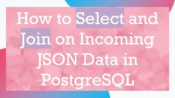 How to Select and Join on Incoming JSON Data in PostgreSQL