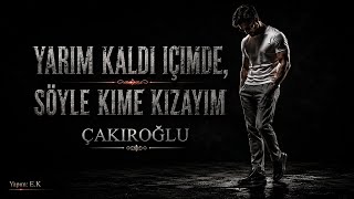 Yarım Kaldı Içimde, Söyle Kime Kızayım... (Çakiroğlu - Müzik)