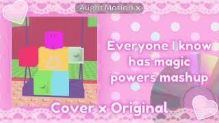 Everyone I know has magic powers mashup (Cover x Original)