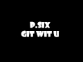 P.Six - Git Wit U