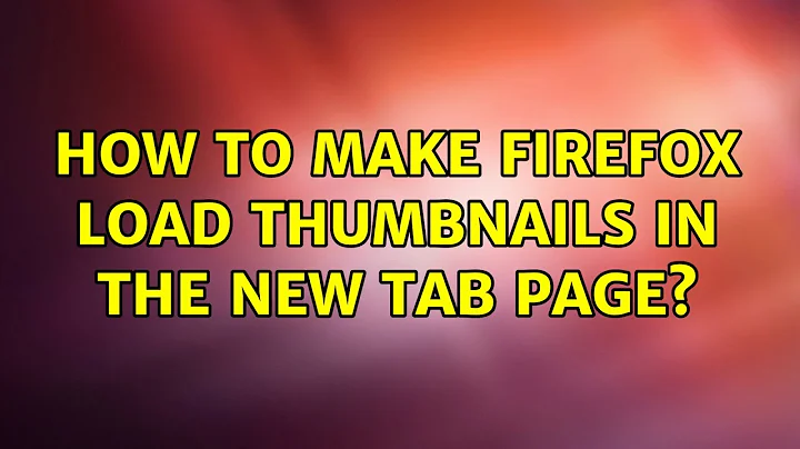 Ubuntu: How to make Firefox load thumbnails in the New Tab page? (2 Solutions!!)