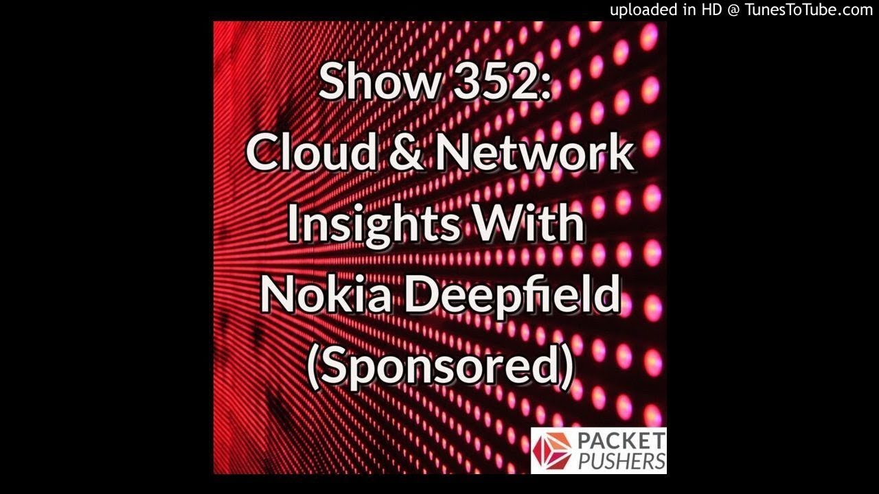 Packet Pushers Podcast Show 352 Cloud Network Insights With Nokia 