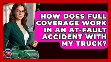 How Does Full Coverage Work In An At-fault Accident With My Truck? - Auto Coverage Explained