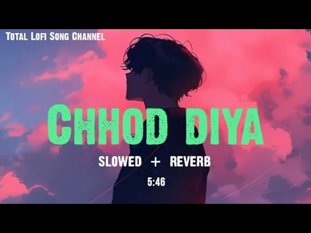 Chhod Diya [ Slowed + Reverb ] - Arijit Singh | Lofi Song | Total Lofi Song Channel | Textaudio