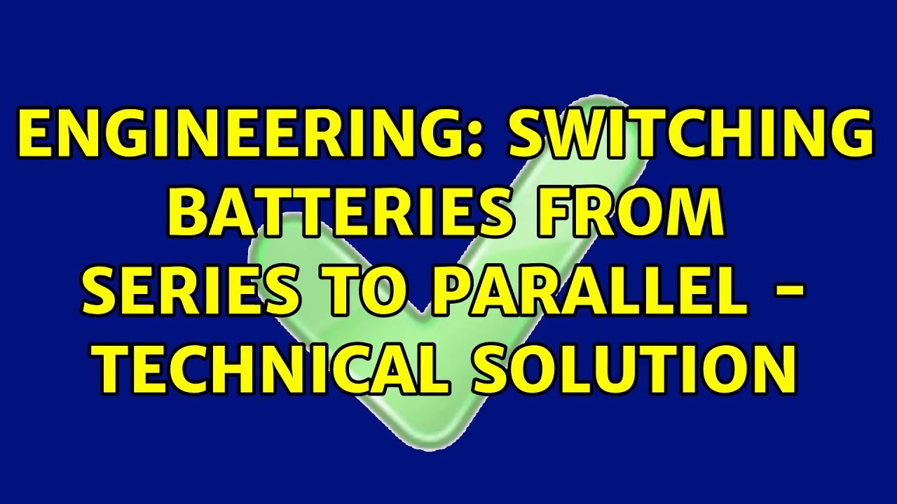Engineering Switching batteries from series to parallel technical