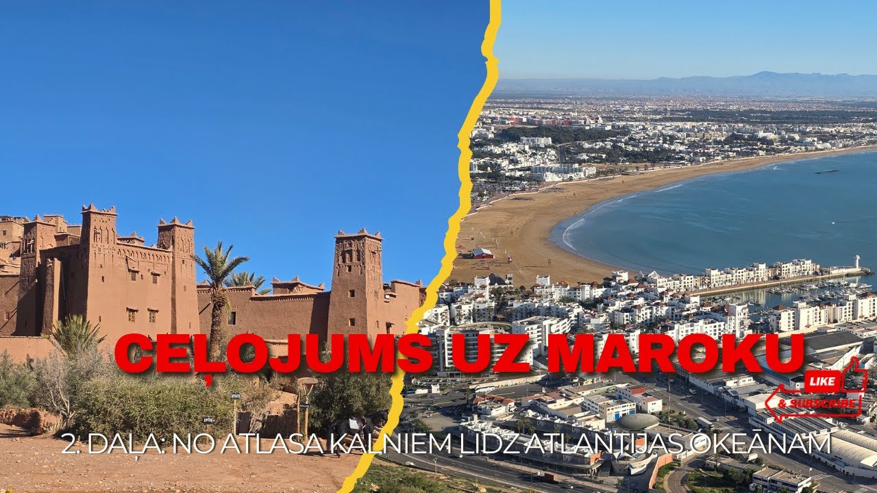 Ceļojums uz Maroku. 2. daļa: No Atlasa kalniem līdz Atlantijas okeānam