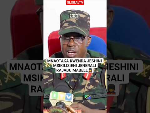 IF YOU WANT TO GO TO THE ARMY LISTEN TO GENERAL RAJABU MABELE Breaking Globaltv Army 