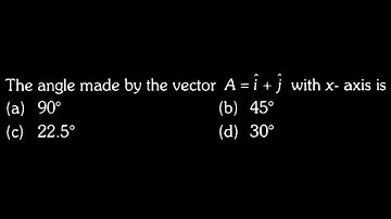 VECTORS DTS 07 Q5 The angle made by the vector_ A = î +ĵ with x- axis is