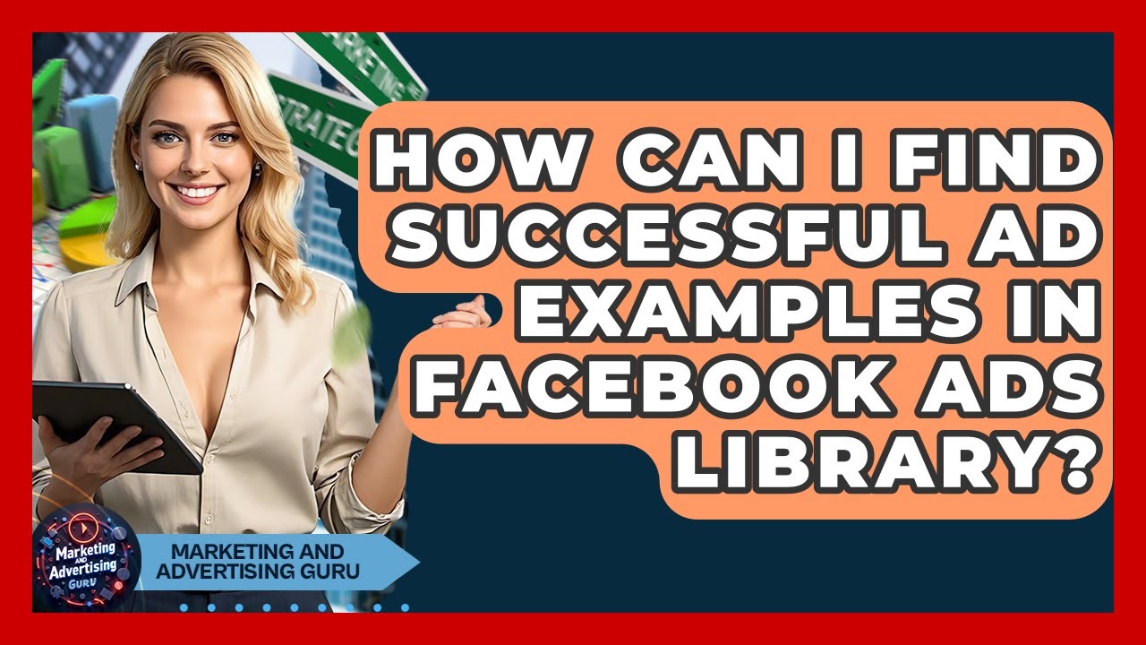 How Can I Find Successful Ad Examples In Facebook Ads Library? - Marketing and Advertising Guru
