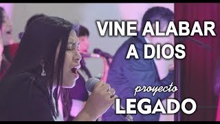 Video thumbnail of "PROYECTO LEGADO - Vine Alabar A Dios"