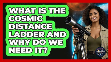 What Is The Cosmic Distance Ladder And Why Do We Need It? - Astronomy Made Simple