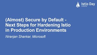 (Almost) Secure by Default - Next Steps for Hardening Istio in Production... - Niranjan Shankar