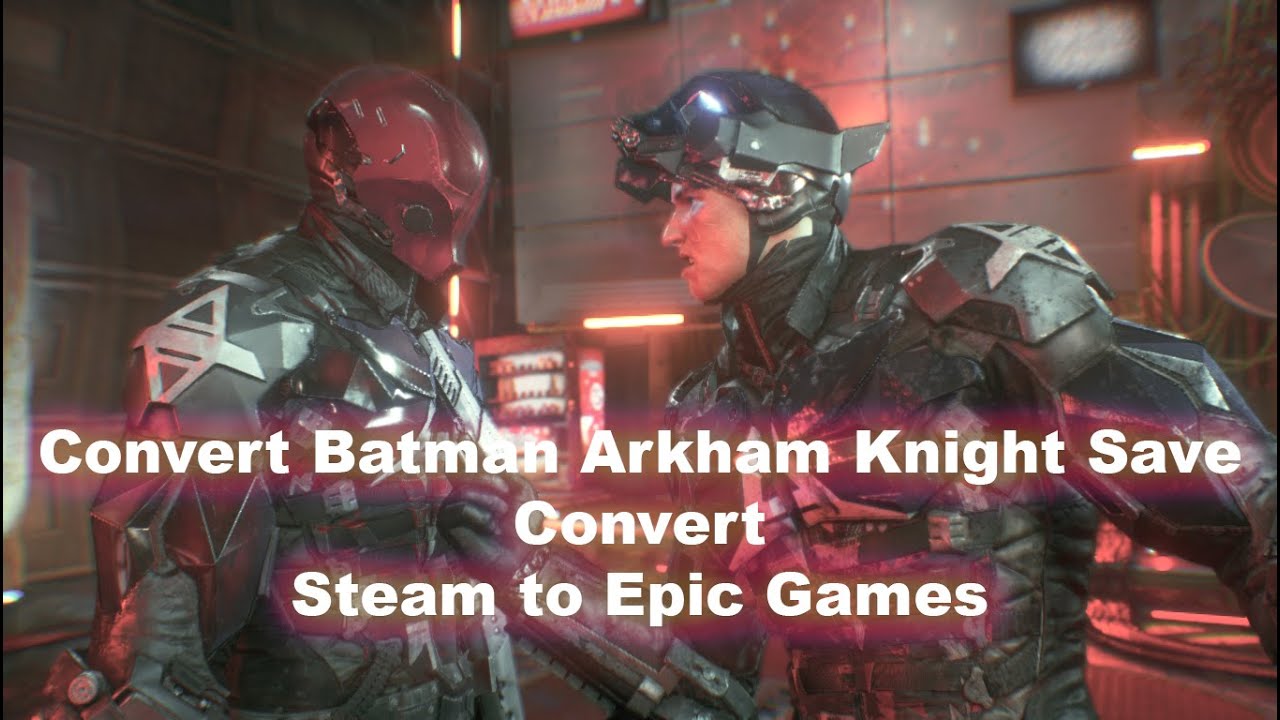 Convert Steam Save To Epic Game Save Files or Vice Versa - Batman Arkham Knight Saves