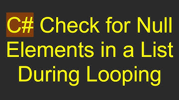 C#  Check for Null Elements in a List During Looping