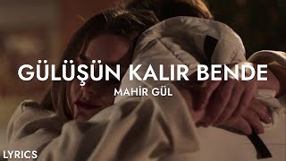 Mahir Gül - Gülüşün Kalır Bende (Sözleri) Resimi