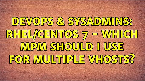 DevOps & SysAdmins: RHEL/CentOS 7 - Which MPM should I use for multiple vhosts?