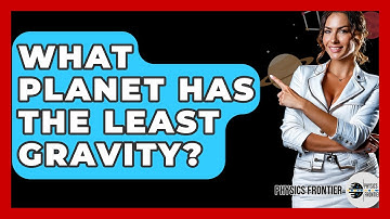 What Planet Has The Least Gravity? - Physics Frontier