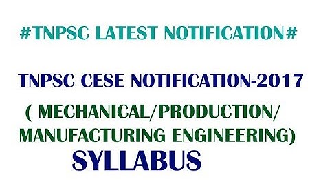 TNPSC CESE NOTIFICATION 2017 SYLLABUS FOR MECHANICAL /PRODUCTION/MANUFACTURING ENGINEERING
