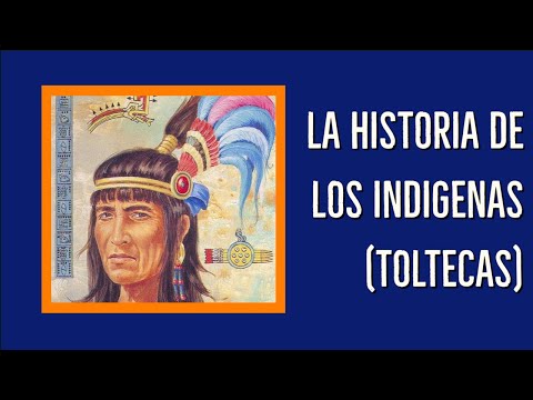 LA HISTORIA DE LOS INDIGENAS (TOLTECAS)