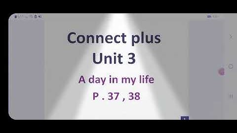 Connect plus .. unit 3  ( a day in my life ) p. 37 , 38. Part one