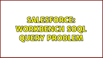Salesforce: workbench SOQL query problem (2 Solutions!!)
