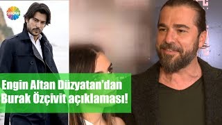 Engin Altan Düzyatan'dan Burak Özçivit açıklaması!