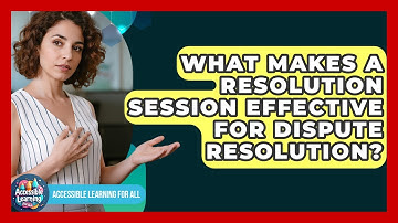 What Makes A Resolution Session Effective For Dispute Resolution? - Accessible Learning For All