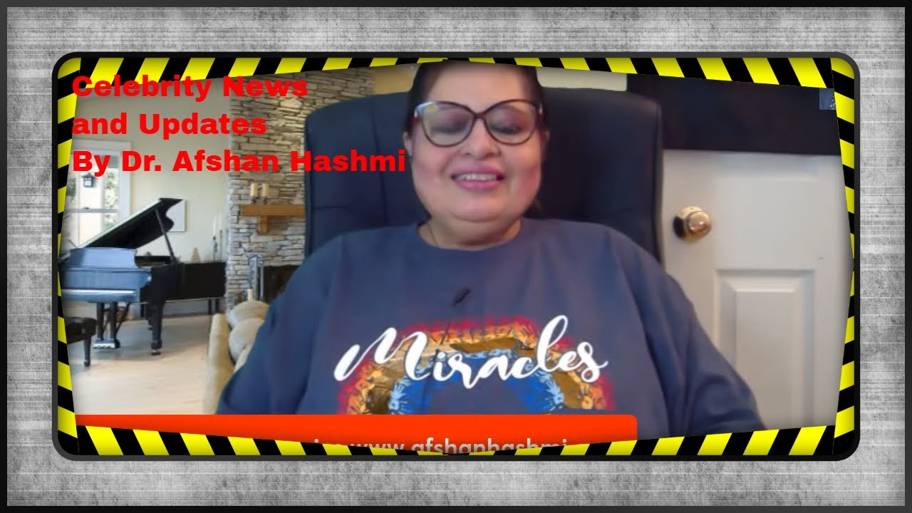 Celebrity News and Updates-By Dr Afshan Hashmi