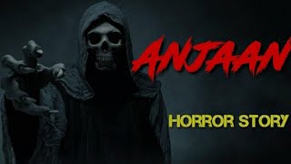 Anjaan || Horror Stories in Hindi | True Creepy Ghost stories | Scary Story | Real Horror Story