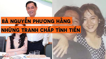 Nóng Bà Nguyễn Phương Hằng Với Những Tranh Chấp Tình, Tiền