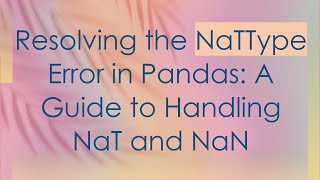 Resolving the NaTType Error in Pandas: A Guide to Handling NaT and NaN