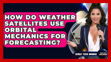 How Do Weather Satellites Use Orbital Mechanics For Forecasting? - Space Tech Insider