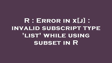 R : Error in x[j] : invalid subscript type 