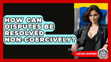 How Can Disputes Be Resolved Non-coercively? - Learn About Libertarianism
