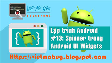 Lập trình android - Bài 13: "Spinner trong Android UI Widgets"