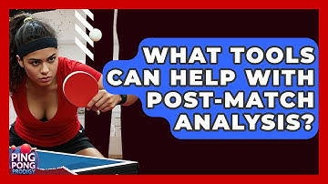 What Tools Can Help With Post-match Analysis? - Ping Pong Prodigy