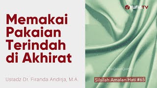 Memakai Baju Terindah di Akhirat - Ustadz Dr. Firanda Andirja, M.A. - Silsilah Amalan Hati #65