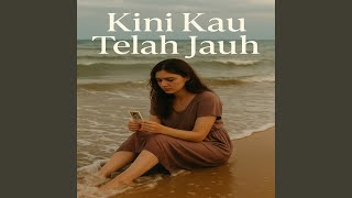 Kini Kau Telah Jauh