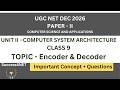 UGC NET DEC 2026 | CS | Unit 2:Computer System Architecture | Encoder & Decoder | Class 9